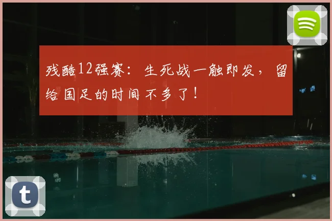 残酷12强赛：生死战一触即发，留给国足的时间不多了！